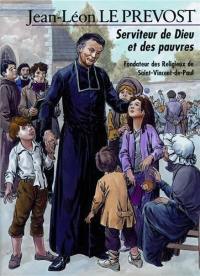 Jean-Léon Le Prevost : serviteur de Dieu et des pauvres, fondateur des Religieux de Saint-Vincent-de-Paul