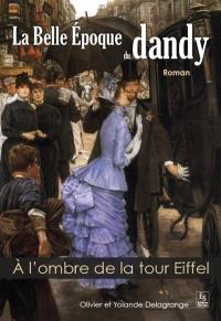 La Belle Epoque du dandy. Vol. 1. A l'ombre de la tour Eiffel