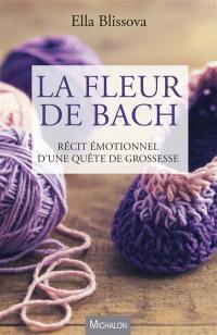 La fleur de Bach : récit émotionnel d'une quête de grossesse
