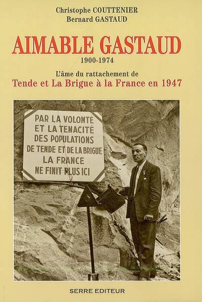 Aimable Gastaud, 1900-1974 : l'âme du rattachement de Tende et La Brigue à la France en 1947