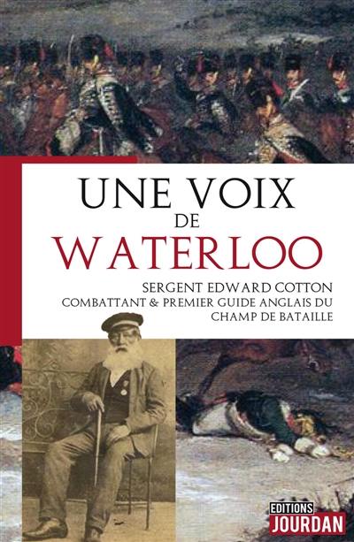 Une voix de Waterloo : sergent Edward Cotton, combattant & premier guide anglais du champ de bataille