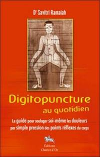 Digitopuncture au quotidien : le guide pour soulager soi-même les douleurs par simple pression des points réflexes du corps