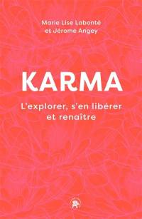 Karma : l'explorer, s'en libérer et renaître