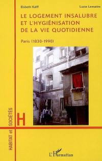 Le logement insalubre et l'hygiénisation de la vie quoitidienne : Paris (1830-1990)