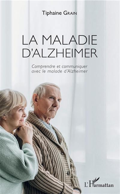 La maladie d'Alzheimer : comprendre et communiquer avec le malade d'Alzheimer