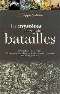 Les mystères des grandes batailles : dans les coulisses des armées, révélations sur des soldats oubliés, des stratégies gagnantes, des échecs cuisants...
