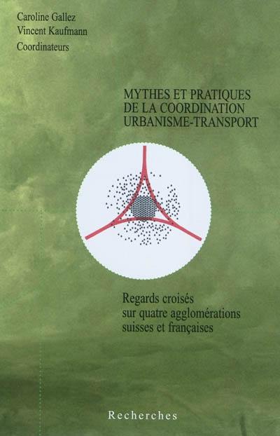 Mythes et pratiques de la coordination urbanisme-transport : regards croisés sur quatre agglomérations suisses et françaises