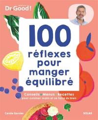 100 réflexes pour manger équilibré : conseils, menus, recettes pour cuisiner malin et se faire du bien