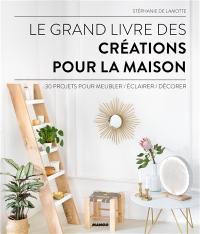 Le grand livre des créations pour la maison : 30 projets pour meubler, éclairer, décorer