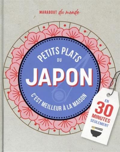 Petits plats du Japon : c'est meilleur à la maison : en 30 minutes seulement