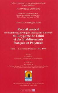 Recueil général des documents juridiques intéressant l'histoire du Royaume de Tahiti et des établissements français en Polynésie. Vol. 1. Les sources françaises (1842-1958)