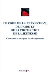 Le code de la prévention, de l'aide et de la protection de la jeunesse : connaître et analyser les changements