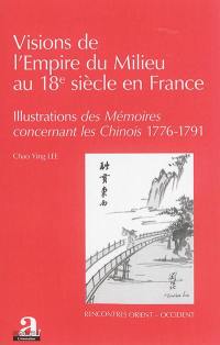Visions de l'empire du Milieu au 18e siècle en France : illustrations des Mémoires concernant les Chinois : 1776-1791