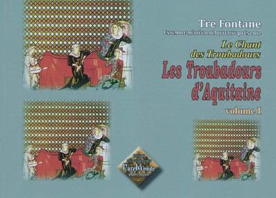 Le chant des troubadours : les troubadours d'Aquitaine. Vol. 1