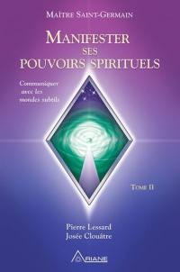 Manifester ses pouvoirs spirituels. Vol. 2. Communiquer avec les mondes subtils
