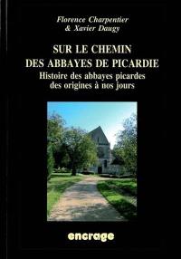 Sur le chemin des abbayes de Picardie : histoire des abbayes picardes des origines à nos jours
