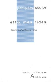Eff& ,mes rides : fragments d'un retable païen : écueils de texte, 1975-2004