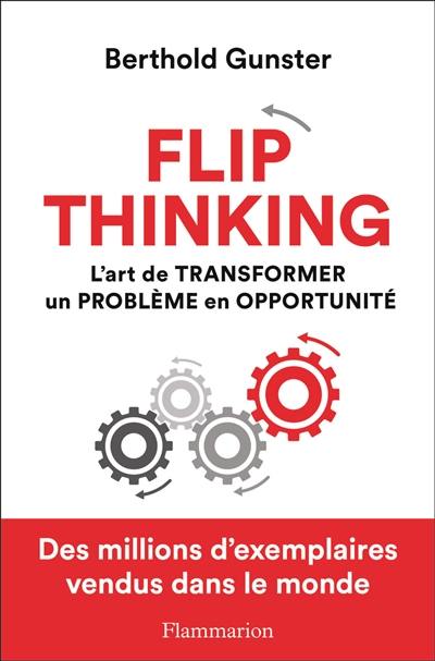 Flip thinking : l'art de transformer un problème en opportunité