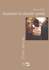 Gouverner la sécurité sociale : les réformes du système français de protection sociale depuis 1945