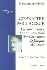 Connaître par le coeur : la connaissance par connaturalité dans les oeuvres de Jacques Maritain