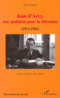 Jean d'Arcy, une ambition pour la télévision : (1913-1983)