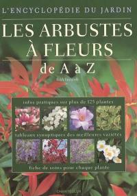 Les arbustes à fleurs : de A à Z : infos pratiques sur plus de 125 plantes, tableaux synoptiques des meilleures variétés, fiche de soins pour chaque plante