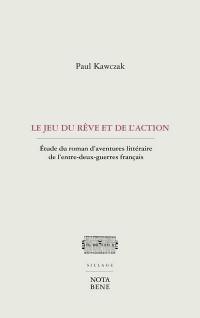 Le Jeu du rêve et de l'action : Étude du roman d'aventures littéraire de l'entre-deux-guerres français