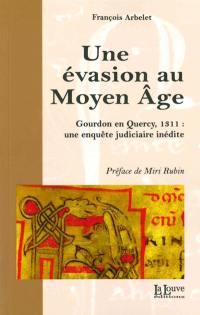 Une évasion au Moyen Age : Gourdon en Quercy, 1311 : une enquête judiciaire inédite