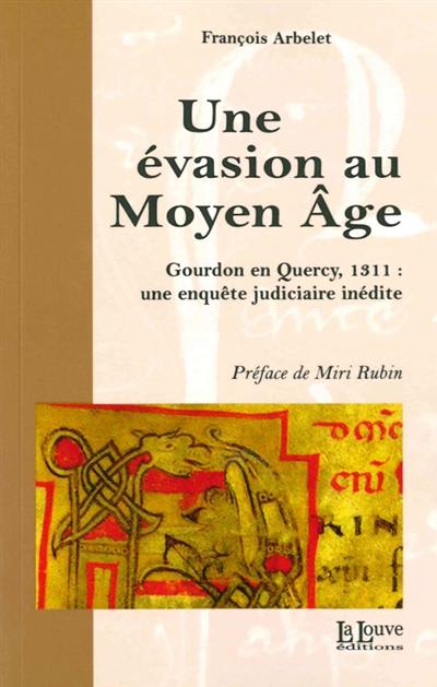 Une évasion au Moyen Age : Gourdon en Quercy, 1311 : une enquête judiciaire inédite
