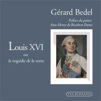 Louis XVI ou La tragédie de la vertu