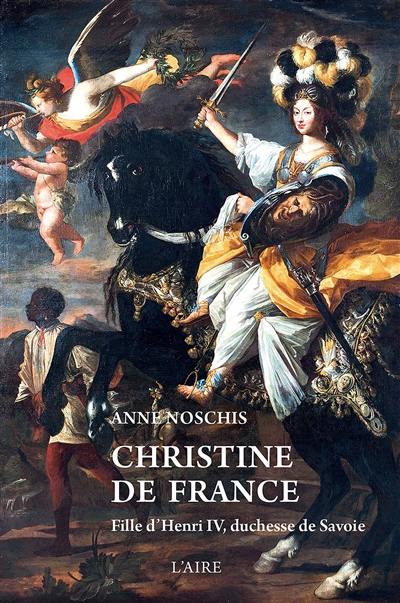 Christine de France : fille d'Henri IV, duchesse de Savoie