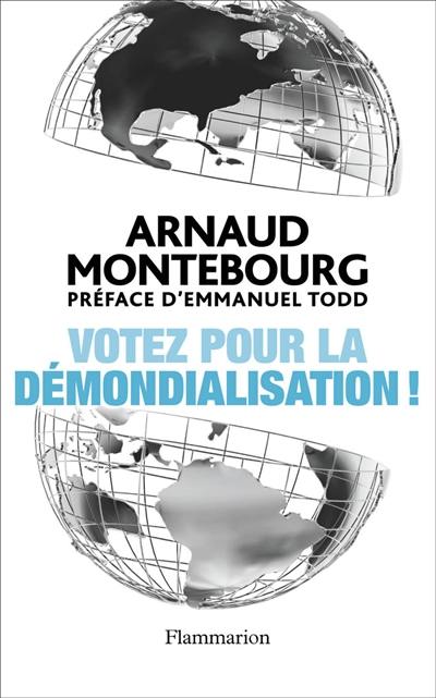 Votez pour la démondialisation ! : la République plus forte que la mondialisation