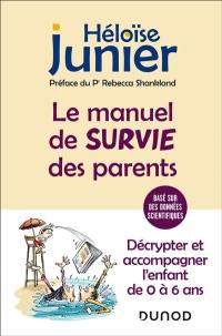 Le manuel de survie des parents : décrypter et accompagner l'enfant de 0 à 6 ans : basé sur des données scientifiques