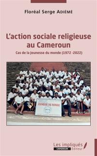 L'action sociale religieuse au Cameroun : cas de la Jeunesse du monde (1972-2022)