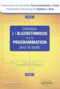 Initiation à l'algorithmique et à la programmation pour le lycée : programmation sur calculatrices Texas Instruments et Casio, programmation avec les logiciels Algobox et Xcas