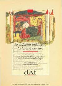 Le Château médiéval, forteresse habitée, XIe-XVIe siècle : archéologie et histoire : perspectives de la recherche en Rhônes-Alpes : actes