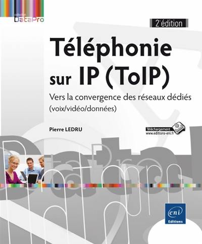 Téléphonie sur IP, ToIP : vers la convergence des réseaux dédiés : voix-vidéo-données