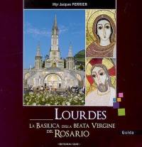 Lourdes : la basilica della Beata Vergine del Rosario : guida