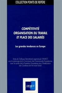 Compétitivité, organisation du travail et place des salariés : les grandes tendances en Europe : actes du colloque international