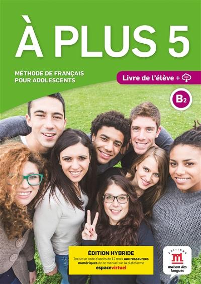 A plus 5, méthode de français pour adolescents, B2 : livre de l'élève + MP3 : édition hybride