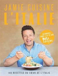 Jamie cuisine l'Italie : 140 recettes du coeur de l'Italie