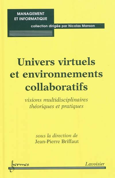 Univers virtuels et environnements collaboratifs : visions multidisciplinaires théoriques et pratiques