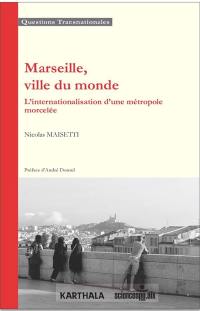 Marseille, ville du monde : l'internationalisation d'une métropole morcelée