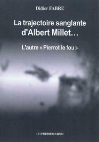 La trajectoire sanglante d'Albert Millet... : l'autre Pierrot le fou
