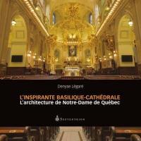 L'inspirante Basilique-cathédrale : architecture de Notre-Dame de Québec