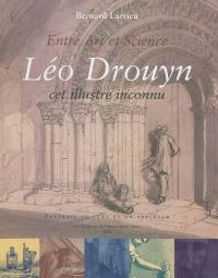 Entre art et science : Léo Drouyn, cet illustre inconnu : la vie et l'oeuvre d'un artiste archéologue girondin 1816-1896