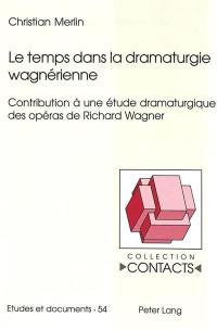 Le temps dans la dramaturgie wagnérienne : contribution à une étude dramaturgique des opéras de Richard Wagner
