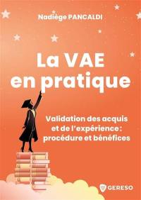La VAE en pratique : validation des acquis et de l'expérience : procédure et bénéfices
