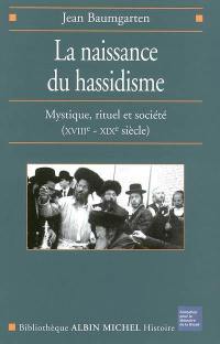 La naissance du hassidisme : mystique, rituel et société (XVIIIe-XIXe siècle)