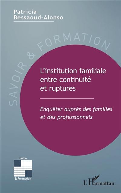 L'institution familiale entre continuité et ruptures : enquêter auprès des familles et des professionnels